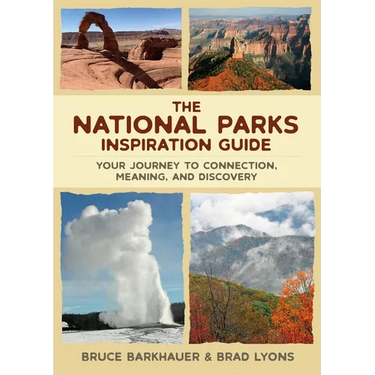 The National Parks Inspiration Guide: Your Journey to Connection, Meaning, and Discovery