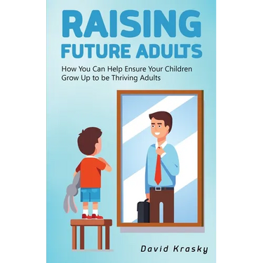 Raising Future Adults: How You Can Help Ensure Your Children Grow Up to be Thriving Adults