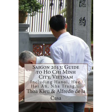 Saigon 2013: Guide to Ho Chi Minh City, Vietnam: Including Hanoi, Hue, Hoi An, Nha Trang, ...