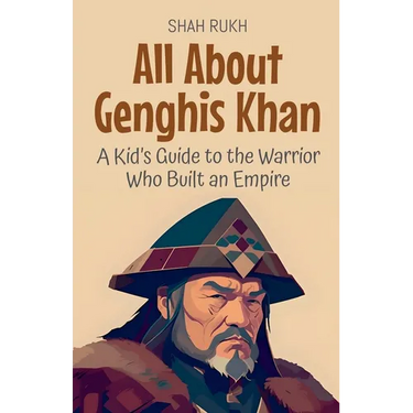 All About Genghis Khan: A Kid's Guide to the Warrior Who Built an Empire