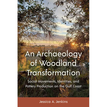 An Archaeology of Woodland Transformation: Social Movements, Identities, and Pottery Production on the Gulf Coast