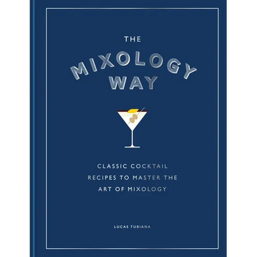 The Mixology Way: Classic Cocktail Recipes to Master the Art of Mixology