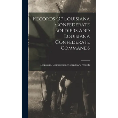 Records Of Louisiana Confederate Soldiers And Louisiana Confederate Commands