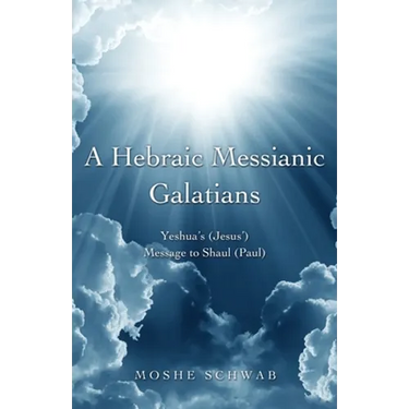 A Hebraic Messianic Galatians: Yeshua's (Jesus') Message to Shaul (Paul)