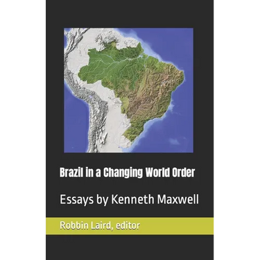 Brazil in a Changing World Order: Essays by Kenneth Maxwell