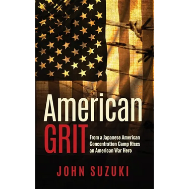 American Grit: From a Japanese American Concentration Camp Rises an American War Hero