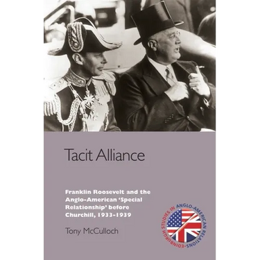 Tacit Alliance: Franklin Roosevelt and the Anglo-American 'Special Relationship' Before Churchill, 1937-1939