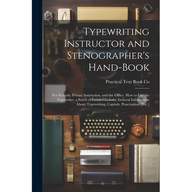 Typewriting Instructor and Stenographer's Hand-Book: For Schools, Private Instruction, and the Office. How to Use the Typewriter, a Series of Graded L