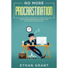 No More Procrastination: Simple Habits To Boost Your Productivity Get Things Done. Discover How to Eliminate Procrastinating Habits & Overcome