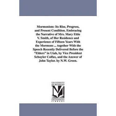 Mormonism: Its Rise, Progress, and Present Condition. Embracing the Narrative of Mrs. Mary Ettie V. Smith, of Her Residence and Experience of Fifteen