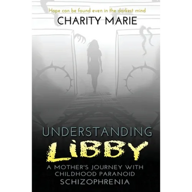 Understanding Libby: A Mother's Journey with Childhood Paranoid Schizophrenia