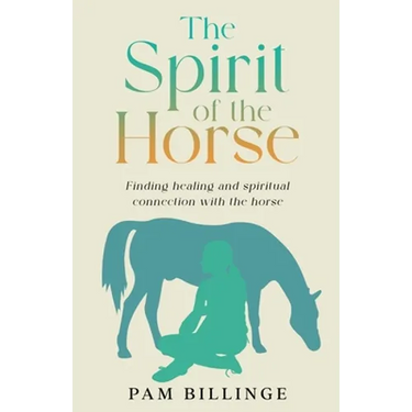 The Spirit of the Horse: Finding Healing and Spiritual Connection with the Horse