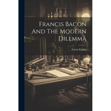 Francis Bacon And The Modern Dilemma