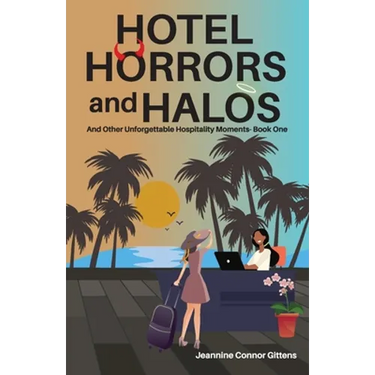 Hotel Horrors and Halos: and Other Unforgettable Hospitality Moments