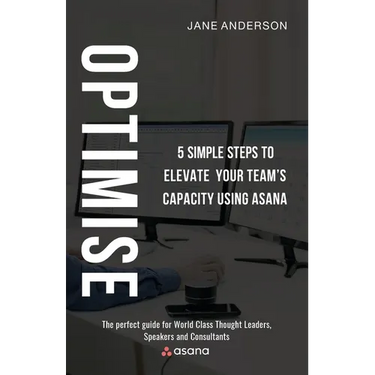 Optimise: 5 Simple Steps to Elevate Your Team's Capacity Using Asana