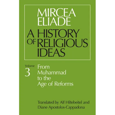 History of Religious Ideas, Volume 3: From Muhammad to the Age of Reforms