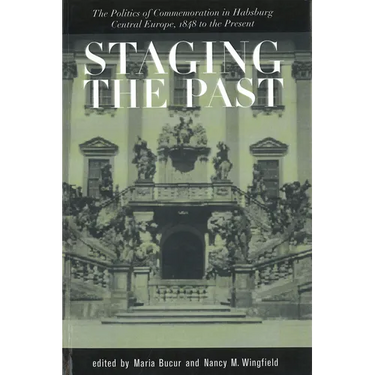 Staging the Past: The Politics of Commemoration in Habsburg Central Europe, 1848 to the Present (Central European Studies)
