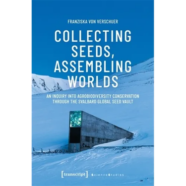Collecting Seeds, Assembling Worlds: An Inquiry Into Agrobiodiversity Conservation Through the Svalbard Global Seed Vault