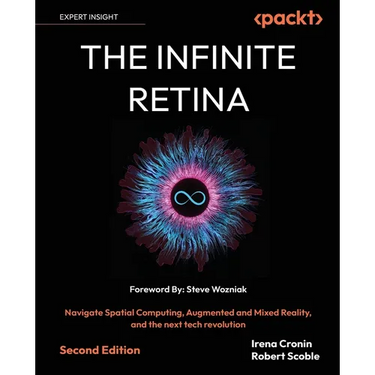 The Infinite Retina - Second Edition: Navigate Spatial Computing, Augmented and Mixed Reality, and the next tech revolution