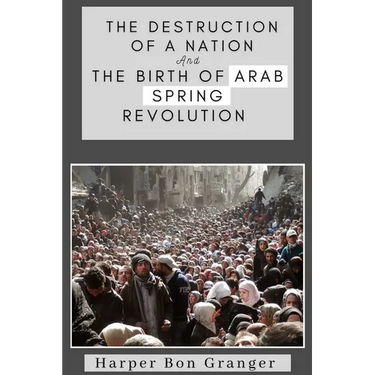 The Destruction of a Nation and The Birth of Arab Spring Revolutions