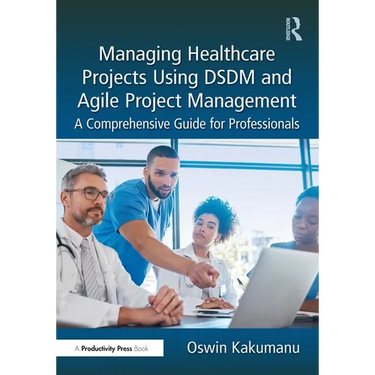 Managing Healthcare Projects Using DSDM and Agile Project Management: A Comprehensive Guide for Professionals