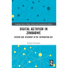 Digital Activism in Zimbabwe: Dissent and Hegemony in the Information Age