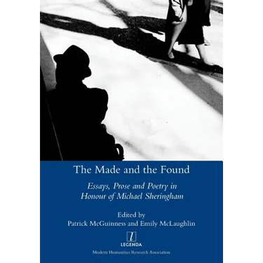 Made and the Found: Essays, Prose and Poetry in Honour of Michael Sheringham