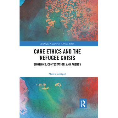 Care Ethics and the Refugee Crisis: Emotions, Contestation, and Agency