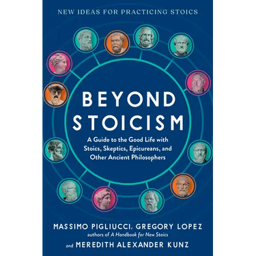 Beyond Stoicism: A Guide to the Good Life with Stoics, Skeptics, Epicureans, and Other Ancient Philosophers