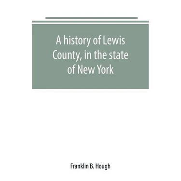 A history of Lewis County, in the state of New York: from the beginning of its settlement to the present time