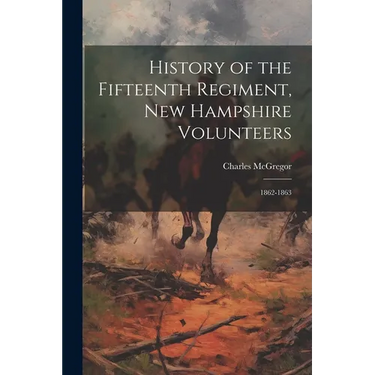 History of the Fifteenth Regiment, New Hampshire Volunteers: 1862-1863