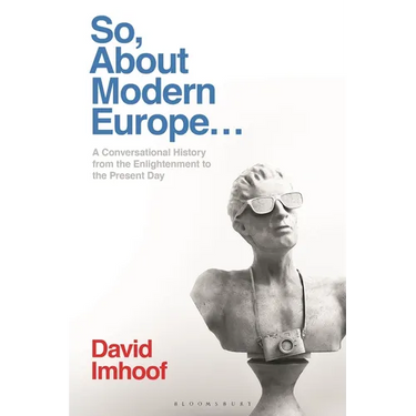 So, about Modern Europe...: A Conversational History from the Enlightenment to the Present Day