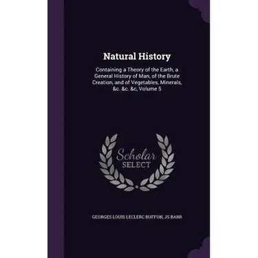 Natural History: Containing a Theory of the Earth, a General History of Man, of the Brute Creation, and of Vegetables, Minerals, &c. &c. &c, Volume 5