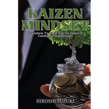 Kaizen Mindset: Transform Your Life with the Power of Continuous Improvement