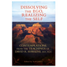 Dissolving the Ego, Realizing the Self: Contemplations from the Teachings of David R. Hawkins, M.D., Ph.D.