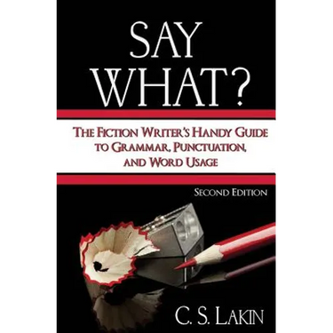 Say What?: The Fiction Writer's Handy Guide to Grammar, Punctuation, and Word Usage
