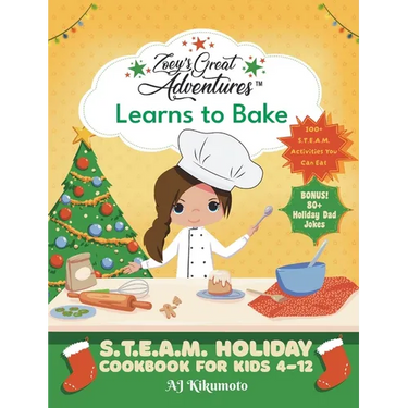 Zoey's Great Adventures(TM) Learns to Bake: S.T.E.A.M. Holiday Cookbook for Kids 4-12 with 100+ Easy Stem Activities, Fun Holiday Recipes, and 80+ Hol