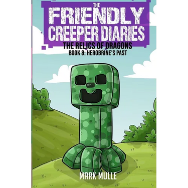 The Friendly Creeper Diaries: The Relics of Dragons: Book 8: Herobrine's Past