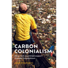 Carbon Colonialism: How Rich Countries Export Climate Breakdown