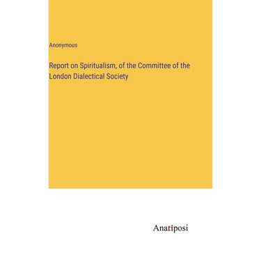 Report on Spiritualism, of the Committee of the London Dialectical Society
