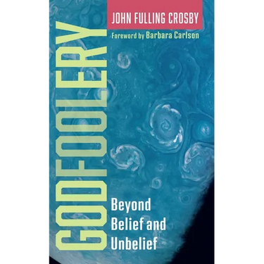 Godfoolery: Beyond Belief and Unbelief