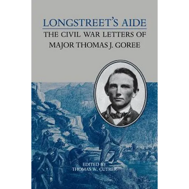 Longstreet's Aide: The Civil War Letters of Major Thomas J Goree