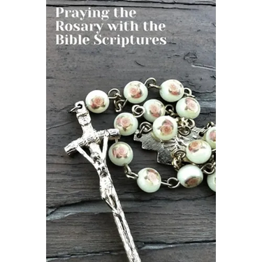 Praying the Rosary with the Bible Scriptures: with Contemplation Guidance for Each Mystery