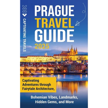 Prague Travel Guide: Captivating Adventures Through Fairytale Architecture, Bohemian Vibes, Landmarks, Hidden Gems, and More