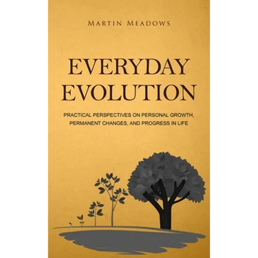 Everyday Evolution: Practical Perspectives on Personal Growth, Permanent Changes, and Progress in Life