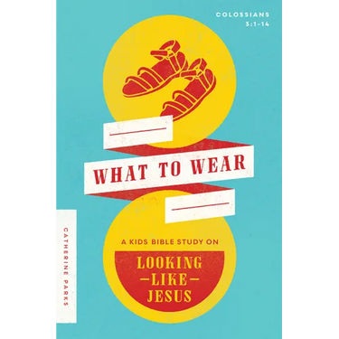 What to Wear: A Kids Bible Study on Looking Like Jesus (Colossians 3:1-14)
