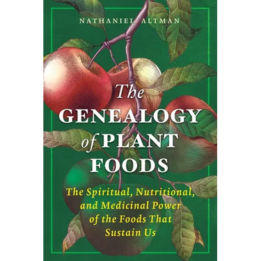 The Genealogy of Plant Foods: The Spiritual, Nutritional, and Medicinal Power of the Foods That Sustain Us