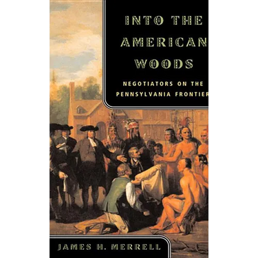 Into the American Woods: Negotiators on the Pennsylvania Frontier