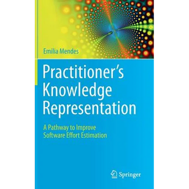 Practitioner's Knowledge Representation: A Pathway to Improve Software Effort Estimation