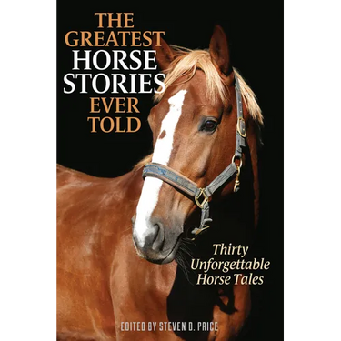 The Greatest Horse Stories Ever Told: Thirty Unforgettable Horse Tales